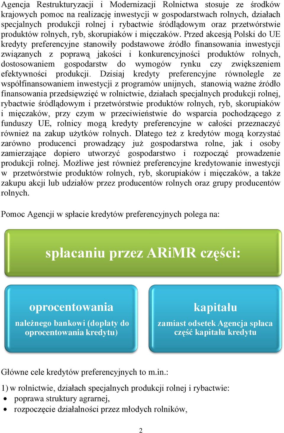 Przed akcesją Polski do UE kredyty preferencyjne stanowiły podstawowe źródło finansowania inwestycji związanych z poprawą jakości i konkurencyjności produktów rolnych, dostosowaniem gospodarstw do