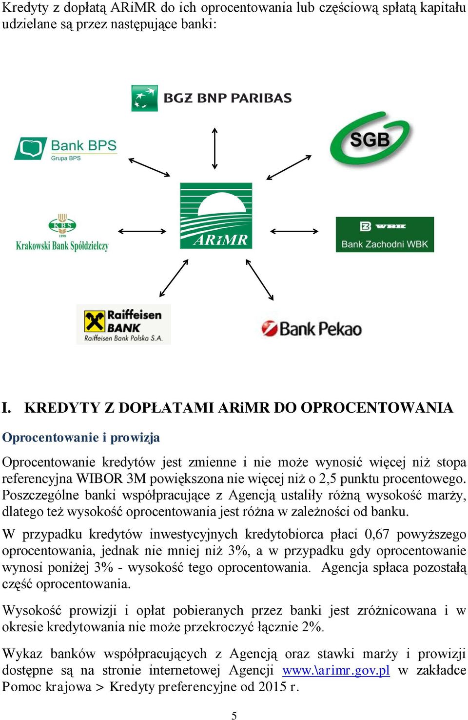 punktu procentowego. Poszczególne banki współpracujące z Agencją ustaliły różną wysokość marży, dlatego też wysokość oprocentowania jest różna w zależności od banku.