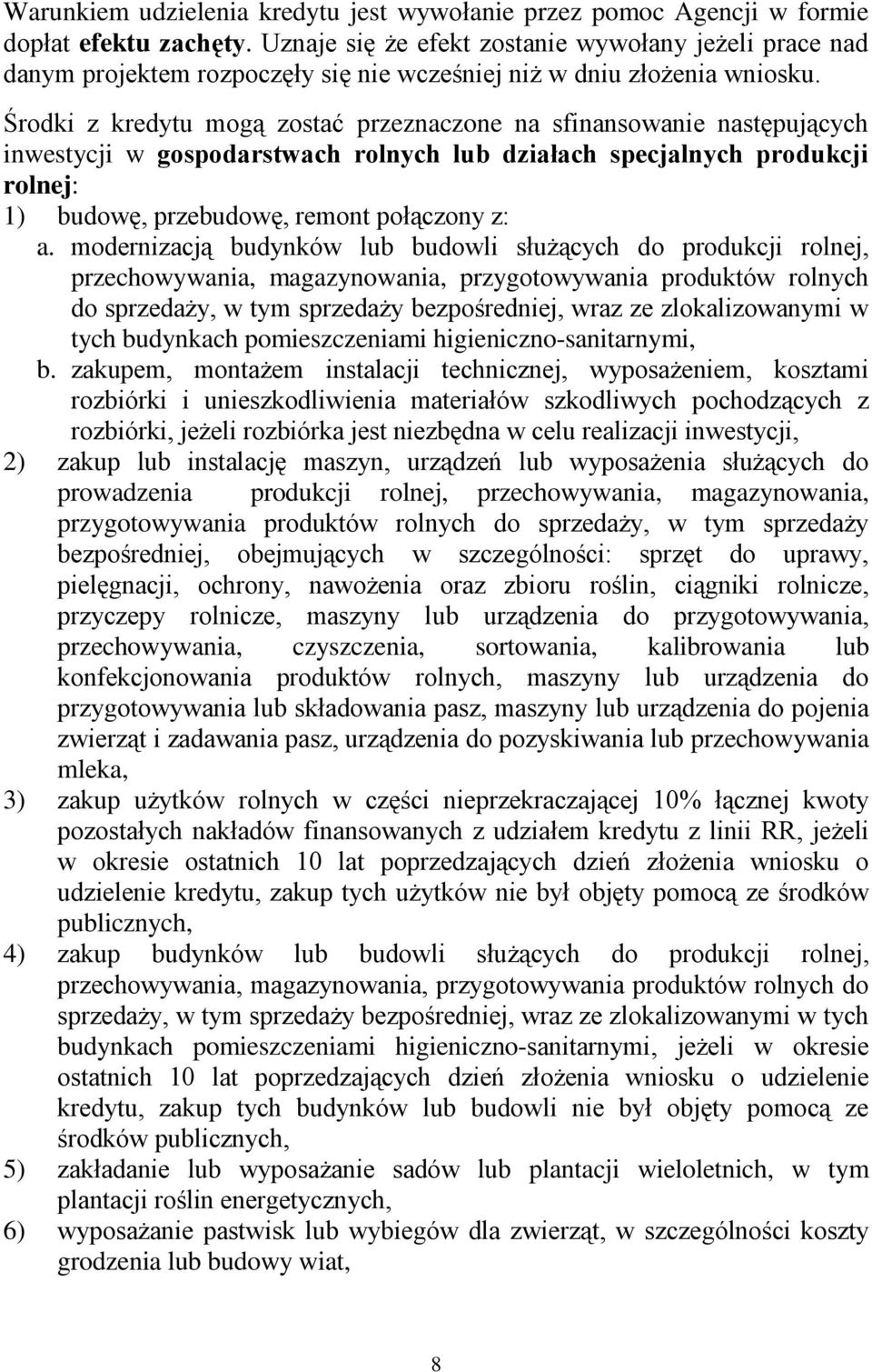 Środki z kredytu mogą zostać przeznaczone na sfinansowanie następujących inwestycji w gospodarstwach rolnych lub działach specjalnych produkcji rolnej: 1) budowę, przebudowę, remont połączony z: a.