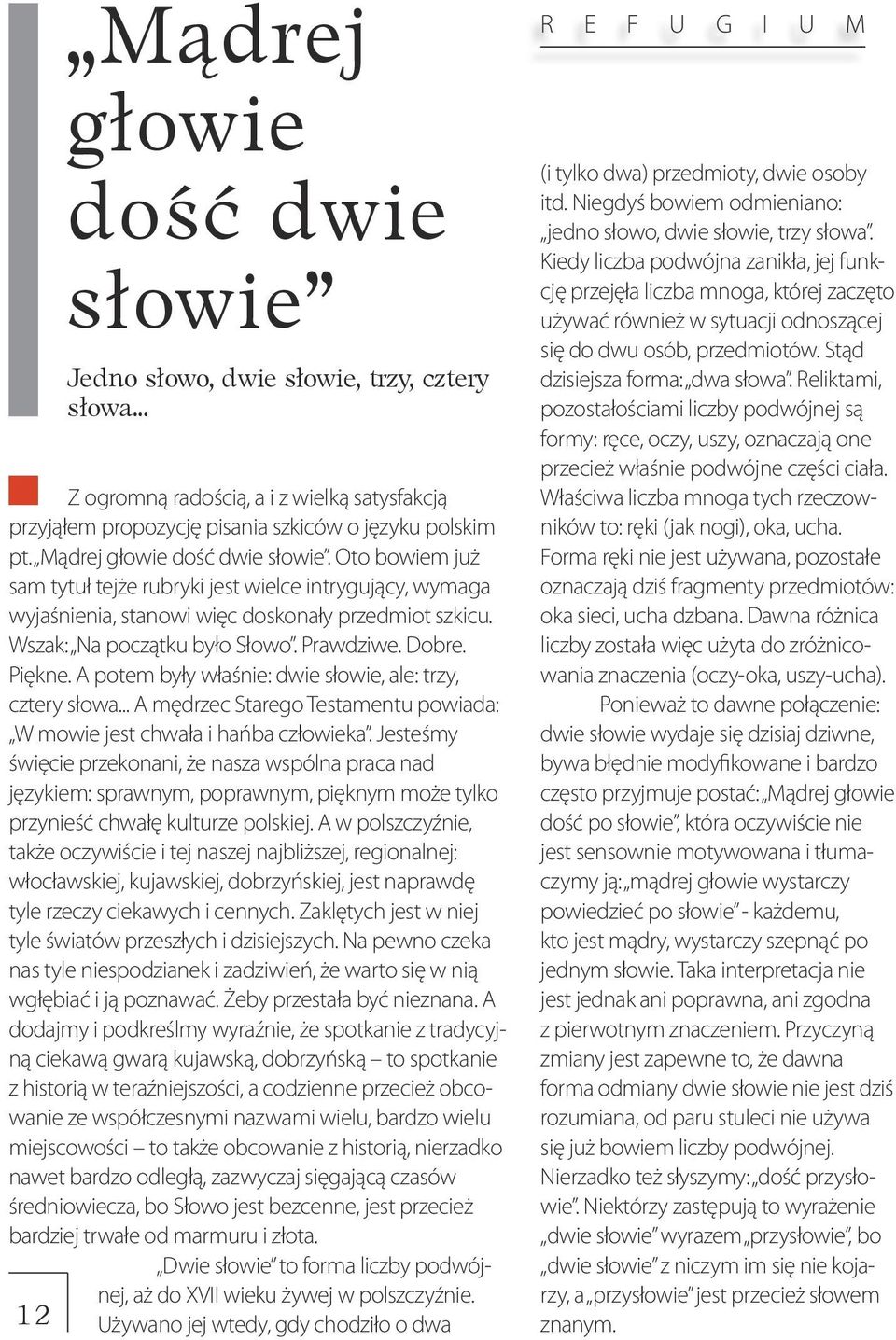 Dobre. Piękne. A potem były właśnie: dwie słowie, ale: trzy, cztery słowa... A mędrzec Starego Testamentu powiada: W mowie jest chwała i hańba człowieka.