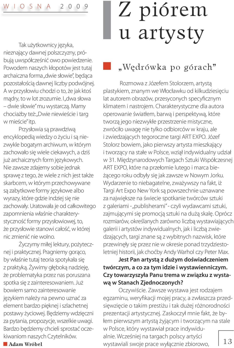 I dwa słowa dwie słowie mu wystarczą. Mamy chociażby też: Dwie niewieście i targ w mieście itp.
