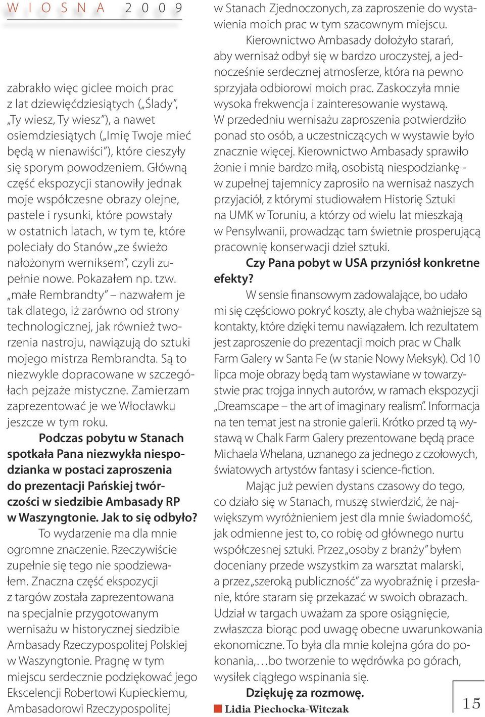 Główną część ekspozycji stanowiły jednak moje współczesne obrazy olejne, pastele i rysunki, które powstały w ostatnich latach, w tym te, które poleciały do Stanów ze świeżo nałożonym werniksem, czyli