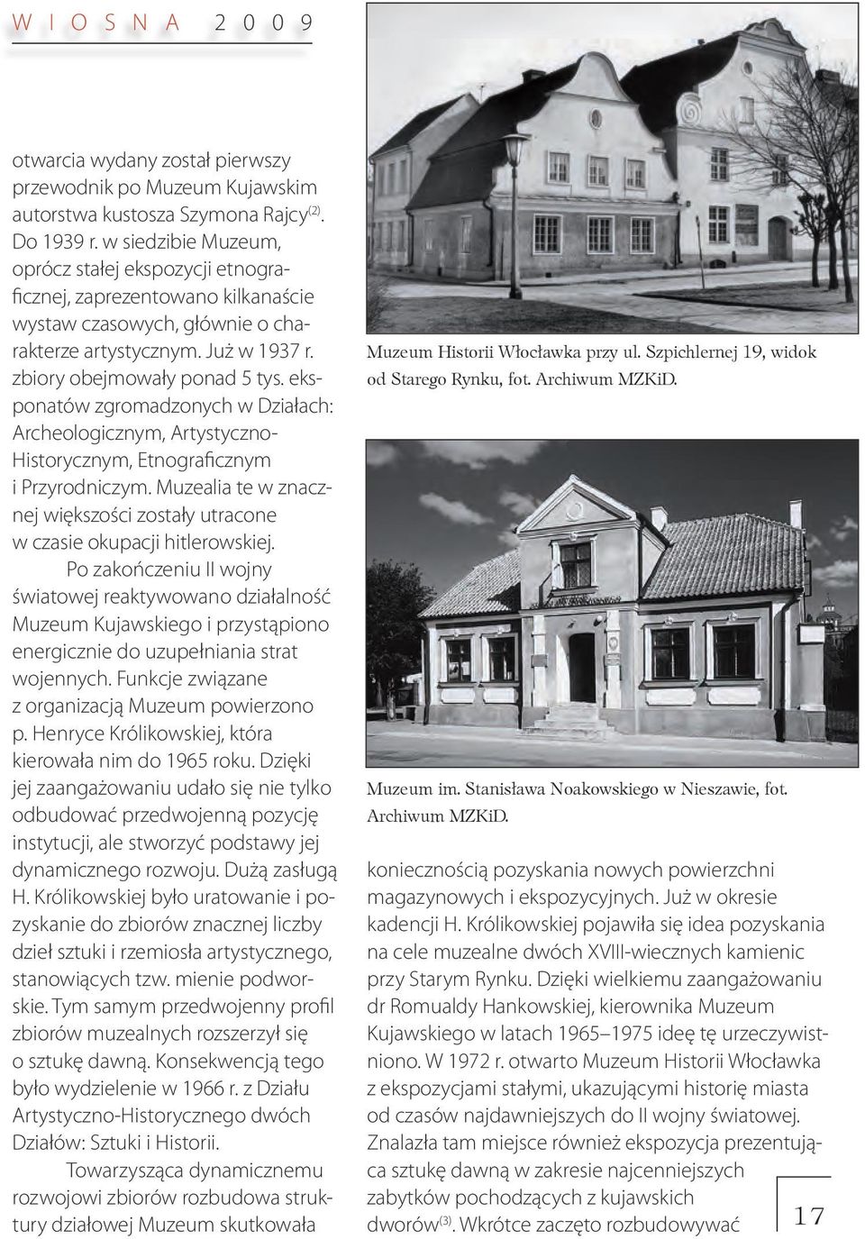 eksponatów zgromadzonych w Działach: Archeologicznym, Artystyczno- Historycznym, Etnograficznym i Przyrodniczym. Muzealia te w znacznej większości zostały utracone w czasie okupacji hitlerowskiej.