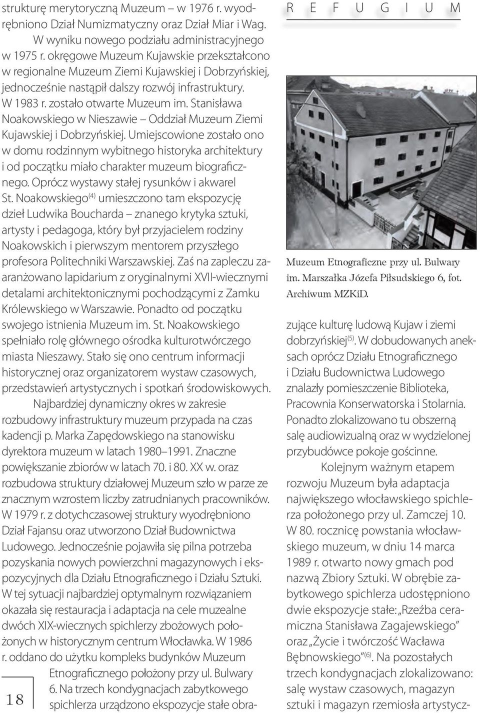 okręgowe Muzeum Kujawskie przekształcono w regionalne Muzeum Ziemi Kujawskiej i Dobrzyńskiej, jednocześnie nastąpił dalszy rozwój infrastruktury. W 1983 r. zostało otwarte Muzeum im.
