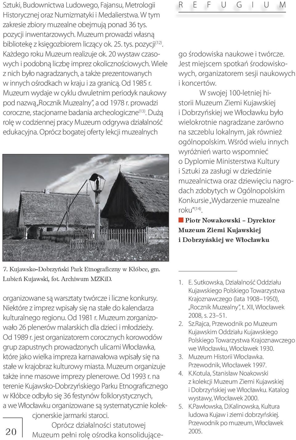 Wiele z nich było nagradzanych, a także prezentowanych w innych ośrodkach w kraju i za granicą. Od 1985 r. Muzeum wydaje w cyklu dwuletnim periodyk naukowy pod nazwą Rocznik Muzealny, a od 1978 r.