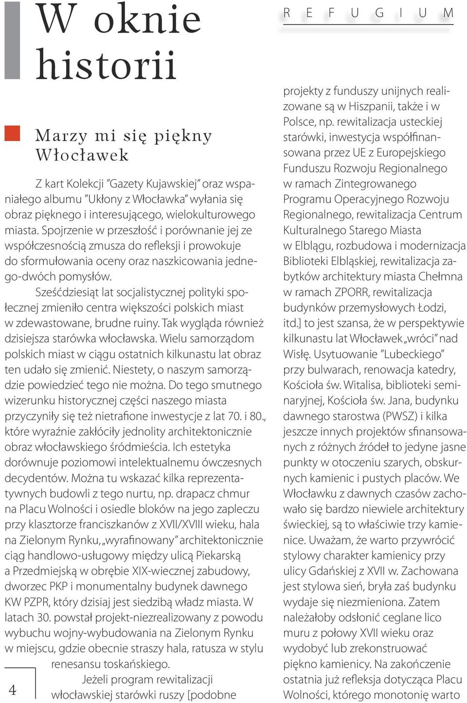 Sześćdziesiąt lat socjalistycznej polityki społecznej zmieniło centra większości polskich miast w zdewastowane, brudne ruiny. Tak wygląda również dzisiejsza starówka włocławska.