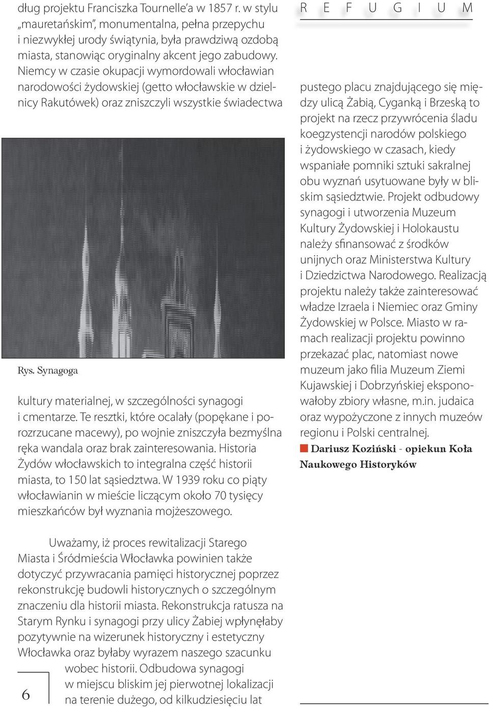 Niemcy w czasie okupacji wymordowali włocławian narodowości żydowskiej (getto włocławskie w dzielnicy Rakutówek) oraz zniszczyli wszystkie świadectwa Rys.