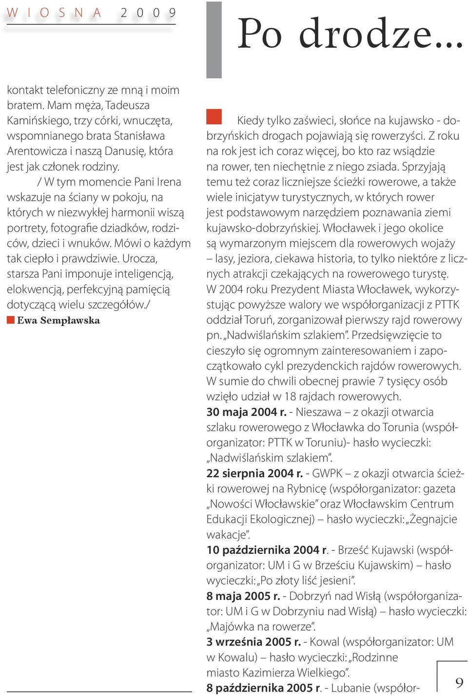 / W tym momencie Pani Irena wskazuje na ściany w pokoju, na których w niezwykłej harmonii wiszą portrety, fotografie dziadków, rodziców, dzieci i wnuków. Mówi o każdym tak ciepło i prawdziwie.