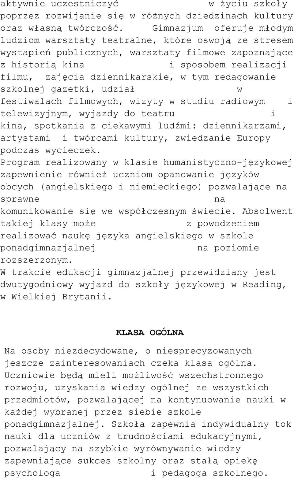 w tym redagowanie szkolnej gazetki, udział w festiwalach filmowych, wizyty w studiu radiowym i telewizyjnym, wyjazdy do teatru i kina, spotkania z ciekawymi ludźmi: dziennikarzami, artystami i