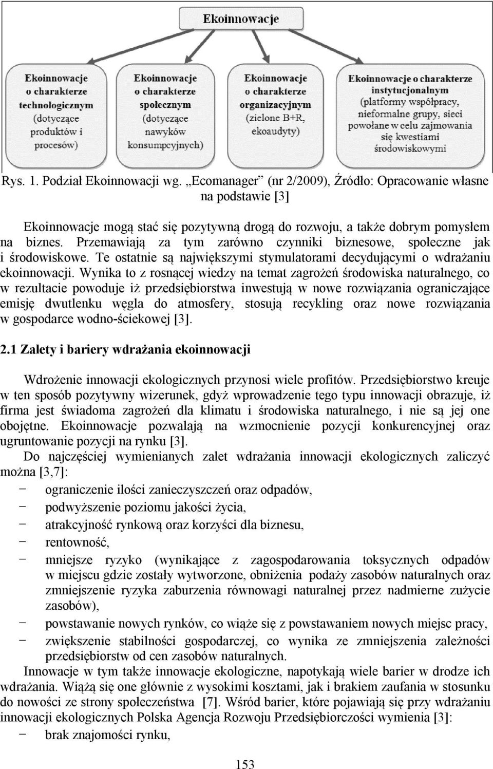 Wynika to z rosnącej wiedzy na temat zagrożeń środowiska naturalnego, co w rezultacie powoduje iż przedsiębiorstwa inwestują w nowe rozwiązania ograniczające emisję dwutlenku węgla do atmosfery,