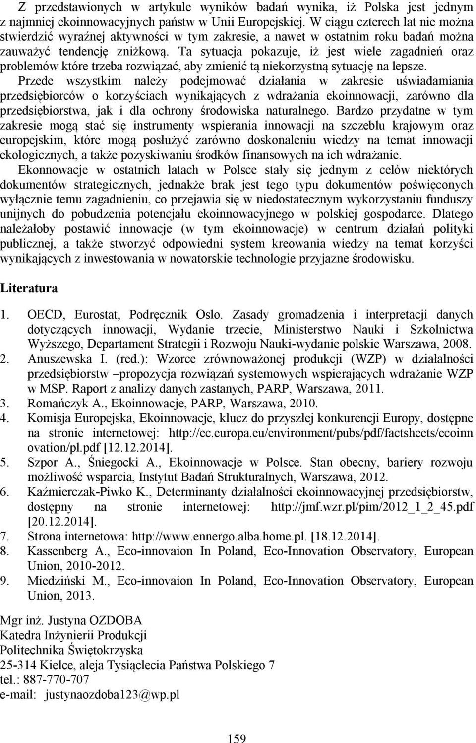 Ta sytuacja pokazuje, iż jest wiele zagadnień oraz problemów które trzeba rozwiązać, aby zmienić tą niekorzystną sytuację na lepsze.