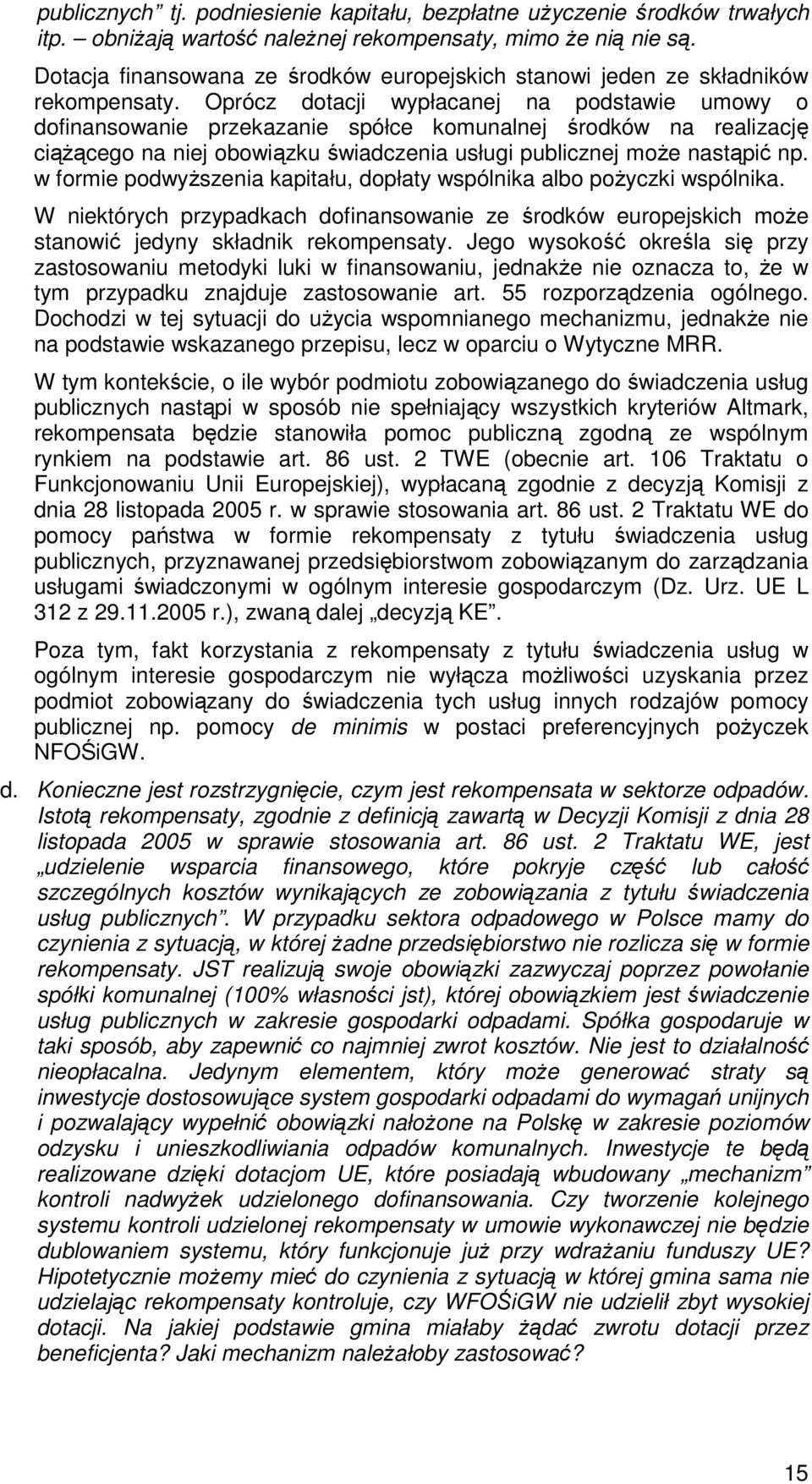 Oprócz dotacji wypłacanej na podstawie umowy o dofinansowanie przekazanie spółce komunalnej środków na realizację ciąŝącego na niej obowiązku świadczenia usługi publicznej moŝe nastąpić np.