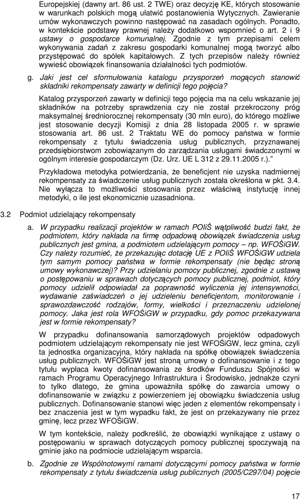 Zgodnie z tym przepisami celem wykonywania zadań z zakresu gospodarki komunalnej mogą tworzyć albo przystępować do spółek kapitałowych.