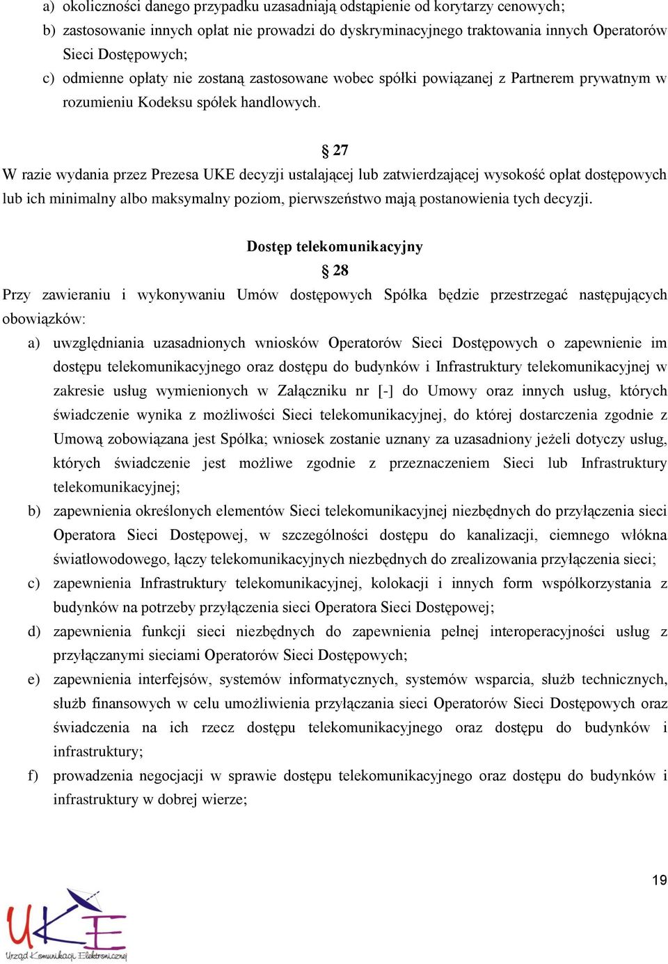 27 W razie wydania przez Prezesa UKE decyzji ustalającej lub zatwierdzającej wysokość opłat dostępowych lub ich minimalny albo maksymalny poziom, pierwszeństwo mają postanowienia tych decyzji.