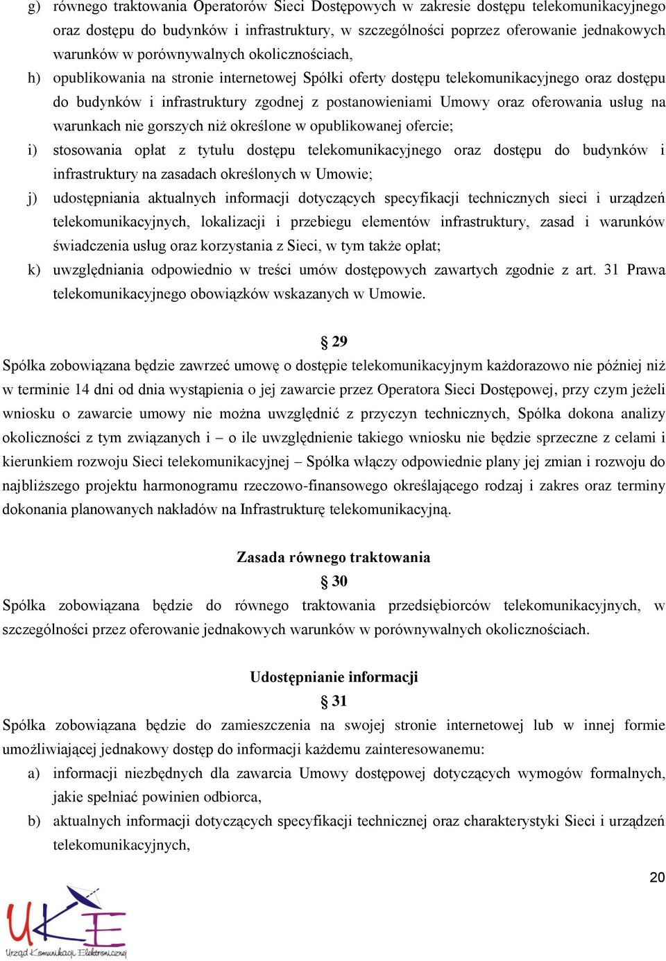 oferowania usług na warunkach nie gorszych niż określone w opublikowanej ofercie; i) stosowania opłat z tytułu dostępu telekomunikacyjnego oraz dostępu do budynków i infrastruktury na zasadach