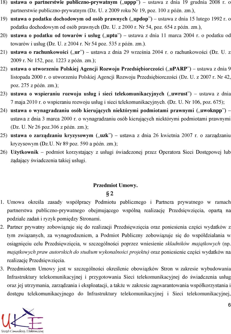 ), 20) ustawa o podatku od towarów i usług ( uptu ) ustawa z dnia 11 marca 2004 r. o podatku od towarów i usług (Dz. U. z 2004 r. Nr 54 poz. 535 z późn. zm.). 21) ustawa o rachunkowości ( ur ) ustawa z dnia 29 września 2004 r.