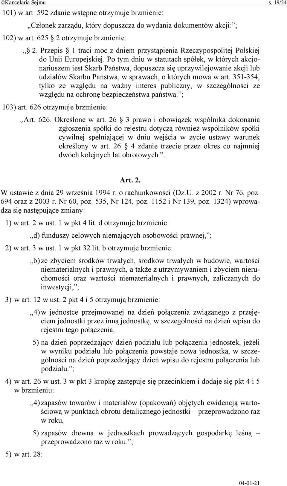 Po tym dniu w statutach spółek, w których akcjonariuszem jest Skarb Państwa, dopuszcza się uprzywilejowanie akcji lub udziałów Skarbu Państwa, w sprawach, o których mowa w art.