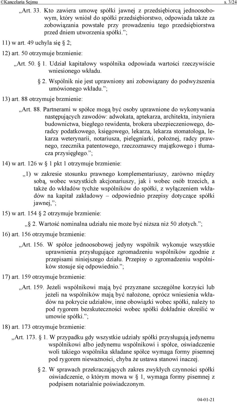 utworzenia spółki. ; 11) w art. 49 uchyla się 2; 12) art. 50 otrzymuje brzmienie: Art. 50. 1. Udział kapitałowy wspólnika odpowiada wartości rzeczywiście wniesionego wkładu. 2. Wspólnik nie jest uprawniony ani zobowiązany do podwyższenia umówionego wkładu.