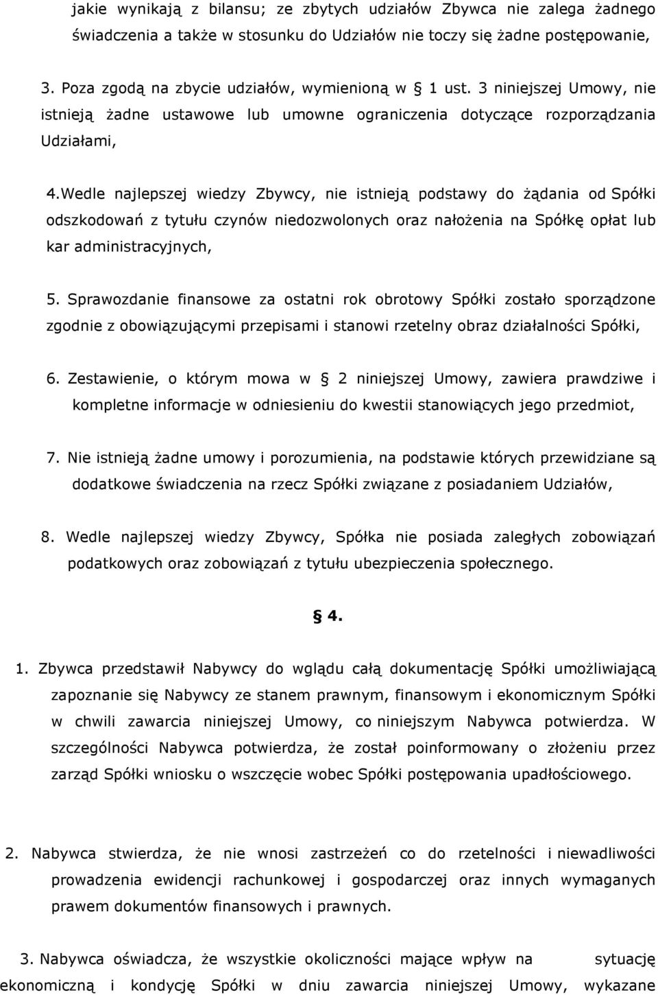 Wedle najlepszej wiedzy Zbywcy, nie istnieją podstawy do żądania od Spółki odszkodowań z tytułu czynów niedozwolonych oraz nałożenia na Spółkę opłat lub kar administracyjnych, 5.