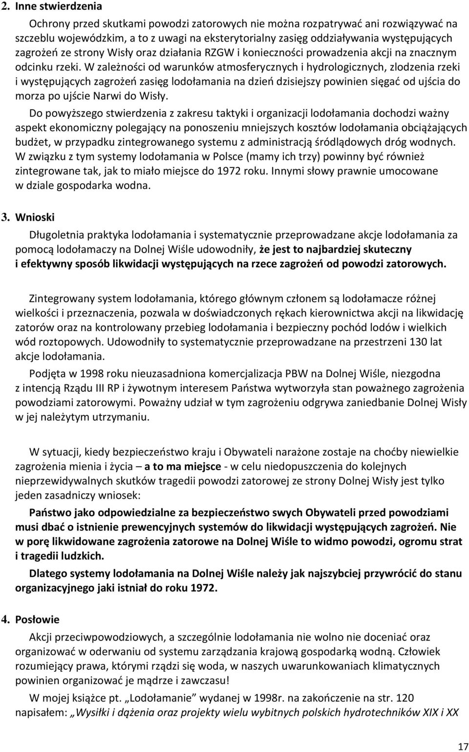 W zależności od warunków atmosferycznych i hydrologicznych, zlodzenia rzeki i występujących zagrożeo zasięg lodołamania na dzieo dzisiejszy powinien sięgad od ujścia do morza po ujście Narwi do Wisły.