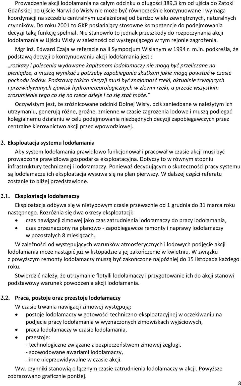 Nie stanowiło to jednak przeszkody do rozpoczynania akcji lodołamania w Ujściu Wisły w zależności od występującego w tym rejonie zagrożenia. Mgr inż.