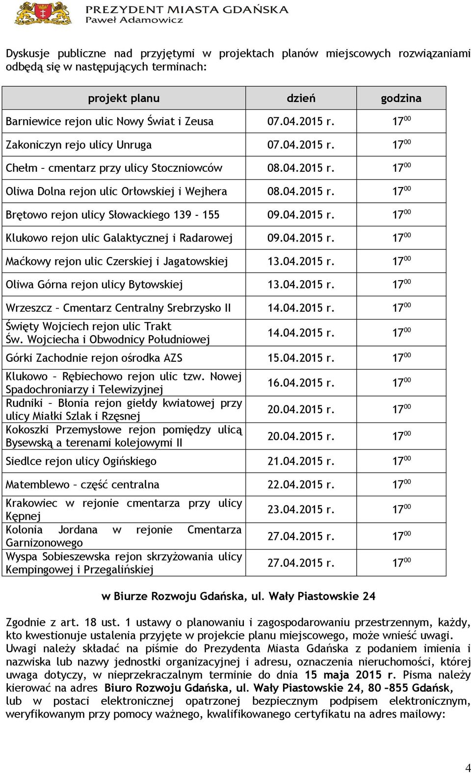 04.2015 r. 17 00 Klukowo rejon ulic Galaktycznej i Radarowej 09.04.2015 r. 17 00 Maćkowy rejon ulic Czerskiej i Jagatowskiej 13.04.2015 r. 17 00 Oliwa Górna rejon ulicy Bytowskiej 13.04.2015 r. 17 00 Wrzeszcz Cmentarz Centralny Srebrzysko II 14.