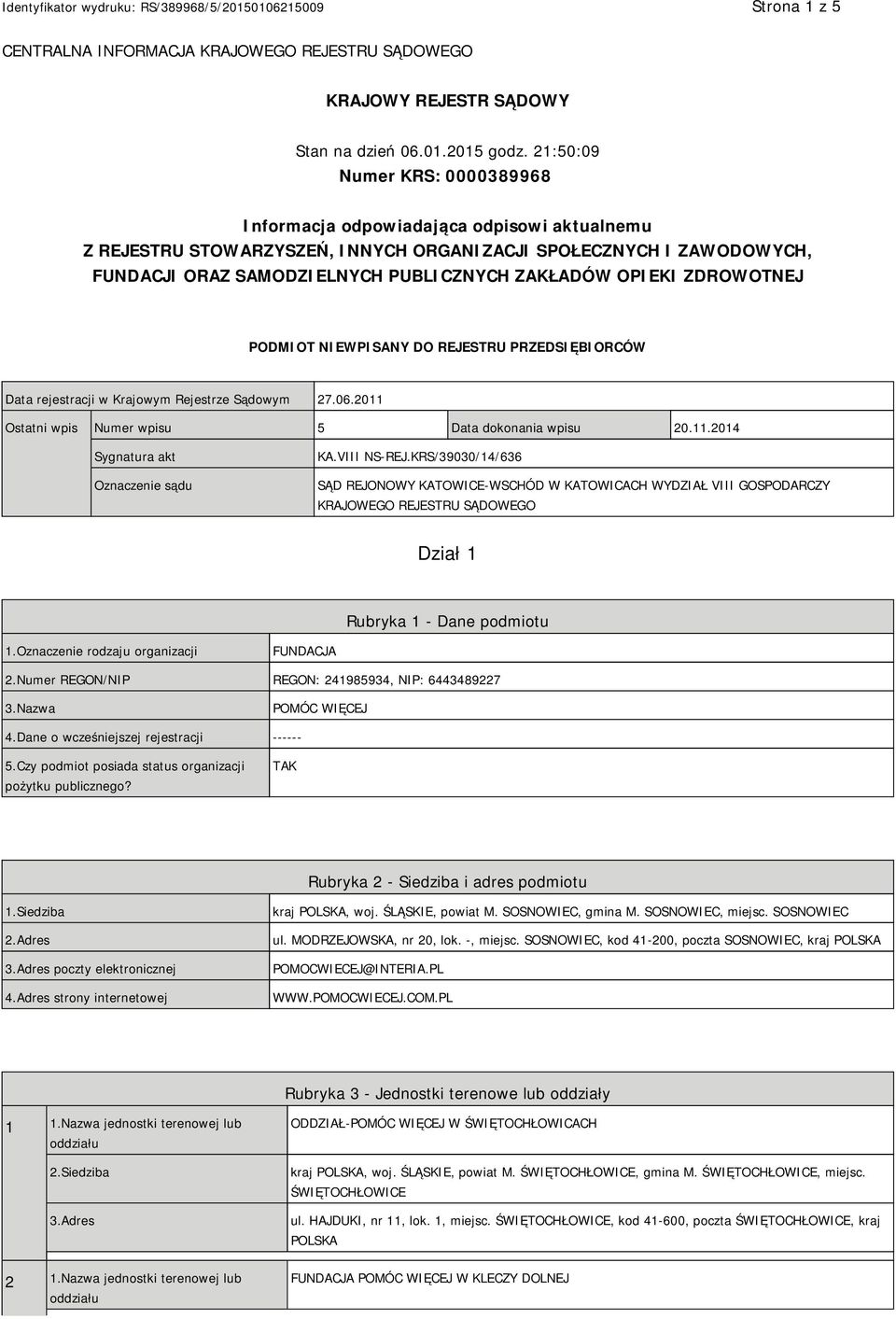 OPIEKI ZDROWOTNEJ PODMIOT NIEWPISANY DO REJESTRU PRZEDSIĘBIORCÓW Data rejestracji w Krajowym Rejestrze Sądowym 27.06.2011 Ostatni wpis Numer wpisu 5 Data dokonania wpisu 20.11.2014 Sygnatura akt Oznaczenie sądu KA.