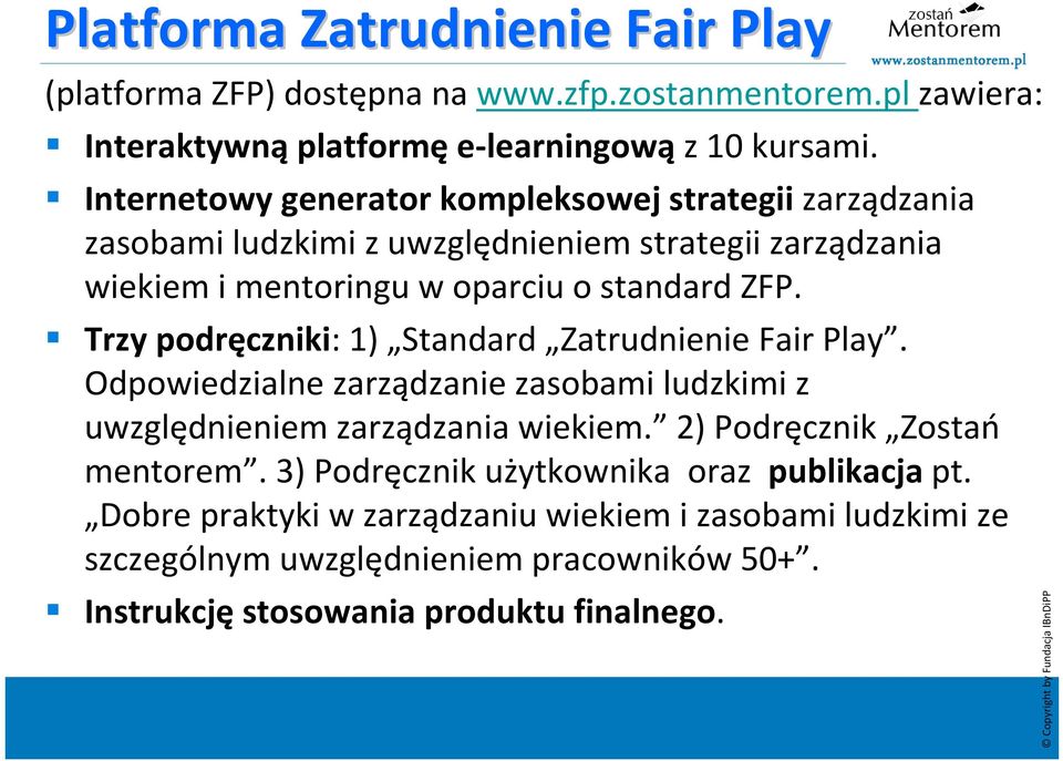 Trzy podręczniki: 1) Standard Zatrudnienie Fair Play. Odpowiedzialne zarządzanie zasobami ludzkimi z uwzględnieniem zarządzania wiekiem. 2) Podręcznik Zostań mentorem.