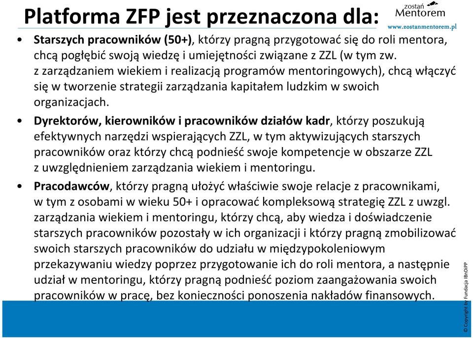 Dyrektorów, kierowników i pracowników działów kadr, którzy poszukują efektywnych narzędzi wspierających ZZL, w tym aktywizujących starszych pracowników oraz którzy chcąpodnieśćswoje kompetencje w