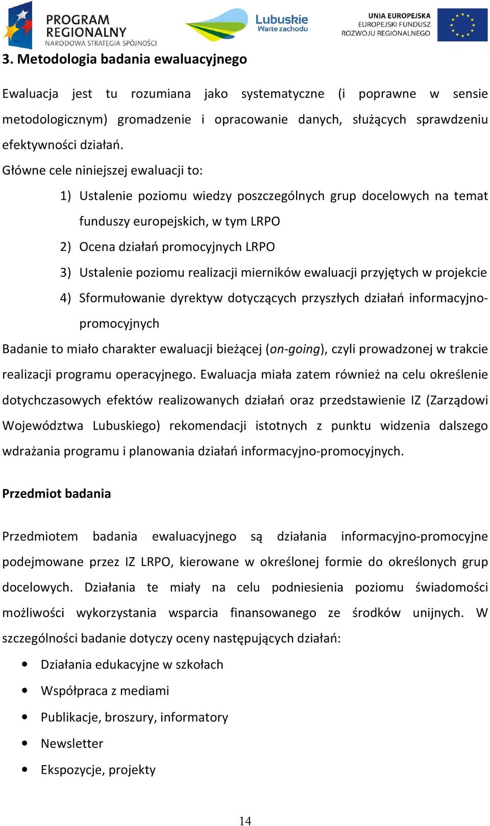 realizacji mierników ewaluacji przyjętych w projekcie 4) Sformułowanie dyrektyw dotyczących przyszłych działań informacyjnopromocyjnych Badanie to miało charakter ewaluacji bieżącej (on-going), czyli