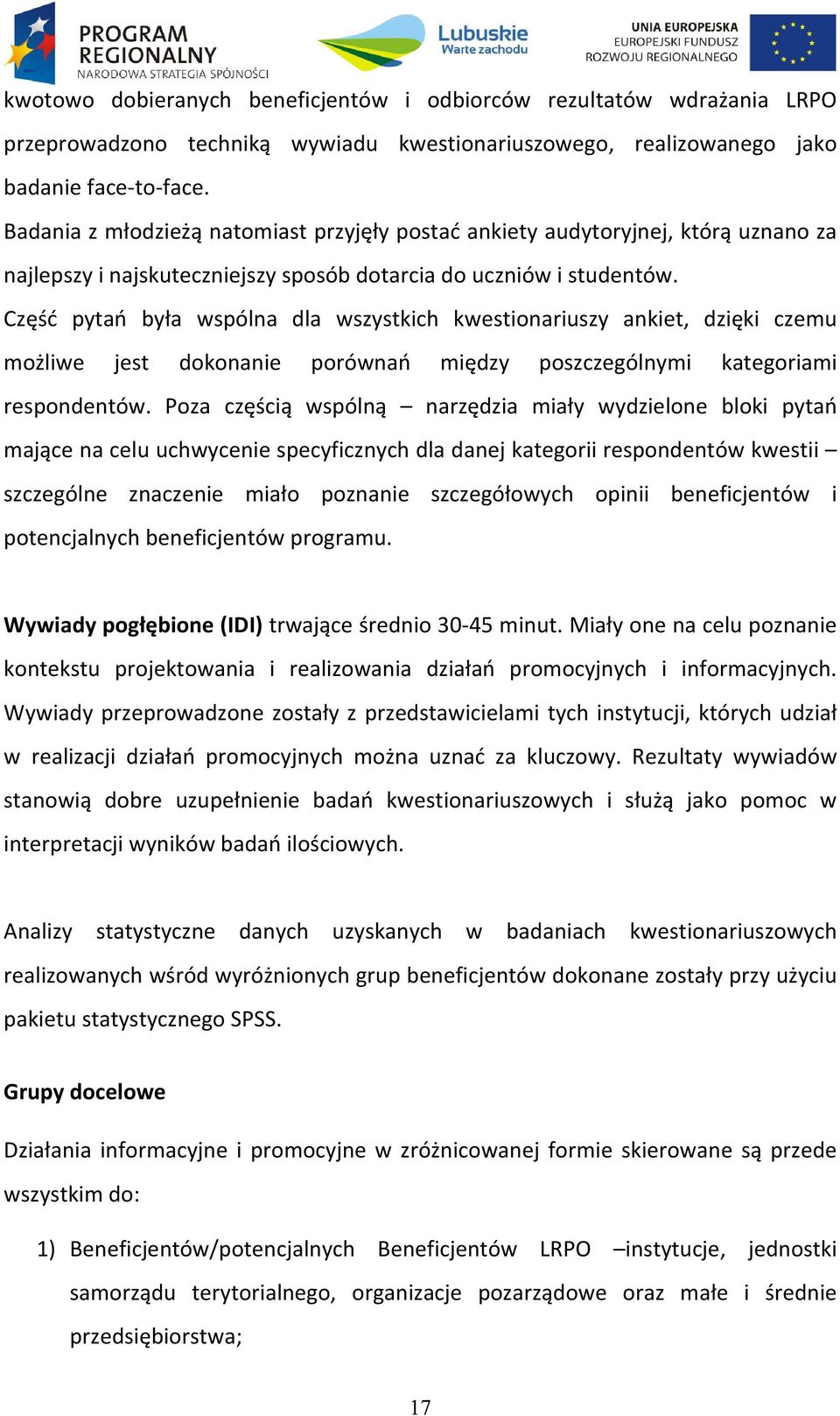 Część pytań była wspólna dla wszystkich kwestionariuszy ankiet, dzięki czemu możliwe jest dokonanie porównań między poszczególnymi kategoriami respondentów.