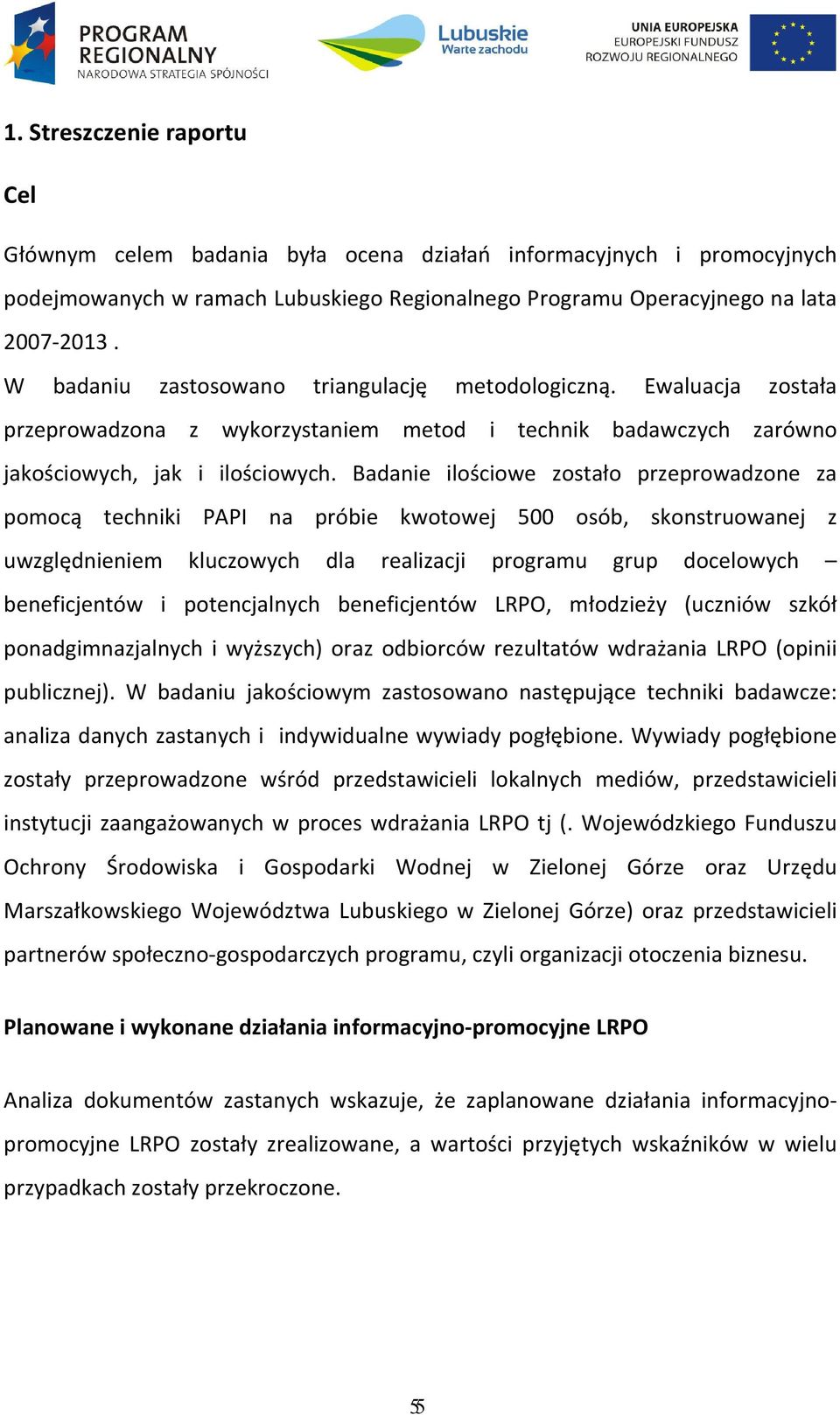 Badanie ilościowe zostało przeprowadzone za pomocą techniki PAPI na próbie kwotowej 500 osób, skonstruowanej z uwzględnieniem kluczowych dla realizacji programu grup docelowych beneficjentów i