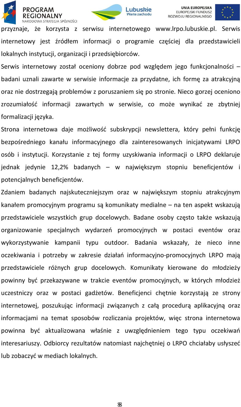 Serwis internetowy został oceniony dobrze pod względem jego funkcjonalności badani uznali zawarte w serwisie informacje za przydatne, ich formę za atrakcyjną oraz nie dostrzegają problemów z