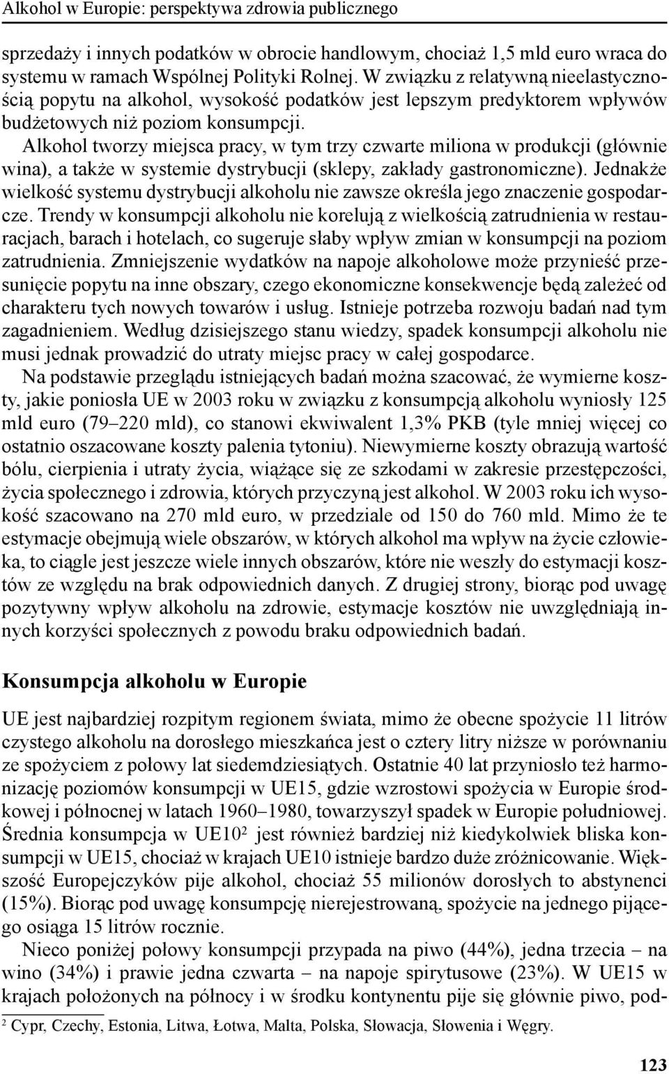 Alkohol tworzy miejsca pracy, w tym trzy czwarte miliona w produkcji (głównie wina), a także w systemie dystrybucji (sklepy, zakłady gastronomiczne).