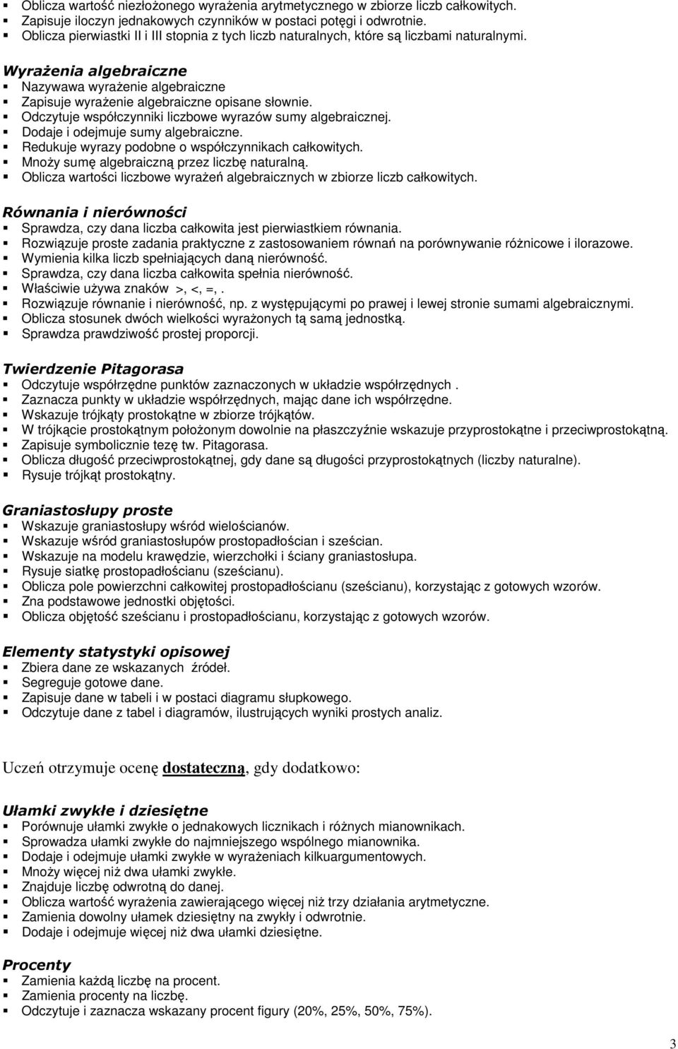 Odczytuje współczynniki liczbowe wyrazów sumy algebraicznej. Dodaje i odejmuje sumy algebraiczne. Redukuje wyrazy podobne o współczynnikach całkowitych. MnoŜy sumę algebraiczną przez liczbę naturalną.