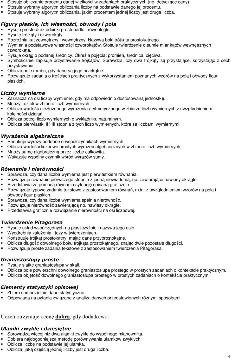 RozróŜnia kąt zewnętrzny i wewnętrzny. Nazywa boki trójkąta prostokątnego. Wymienia podstawowe własności czworokątów. Stosuje twierdzenie o sumie miar kątów wewnętrznych czworokąta.