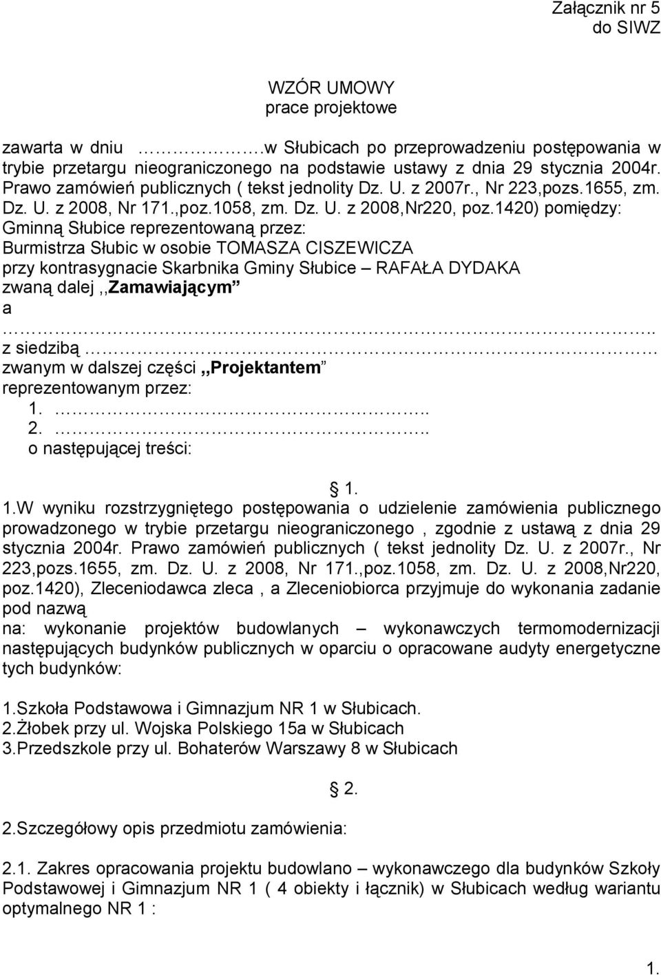 1420) pomiędzy: Gminną Słubice reprezentowaną przez: Burmistrza Słubic w osobie TOMASZA CISZEWICZA przy kontrasygnacie Skarbnika Gminy Słubice RAFAŁA DYDAKA zwaną dalej,,zamawiającym a.