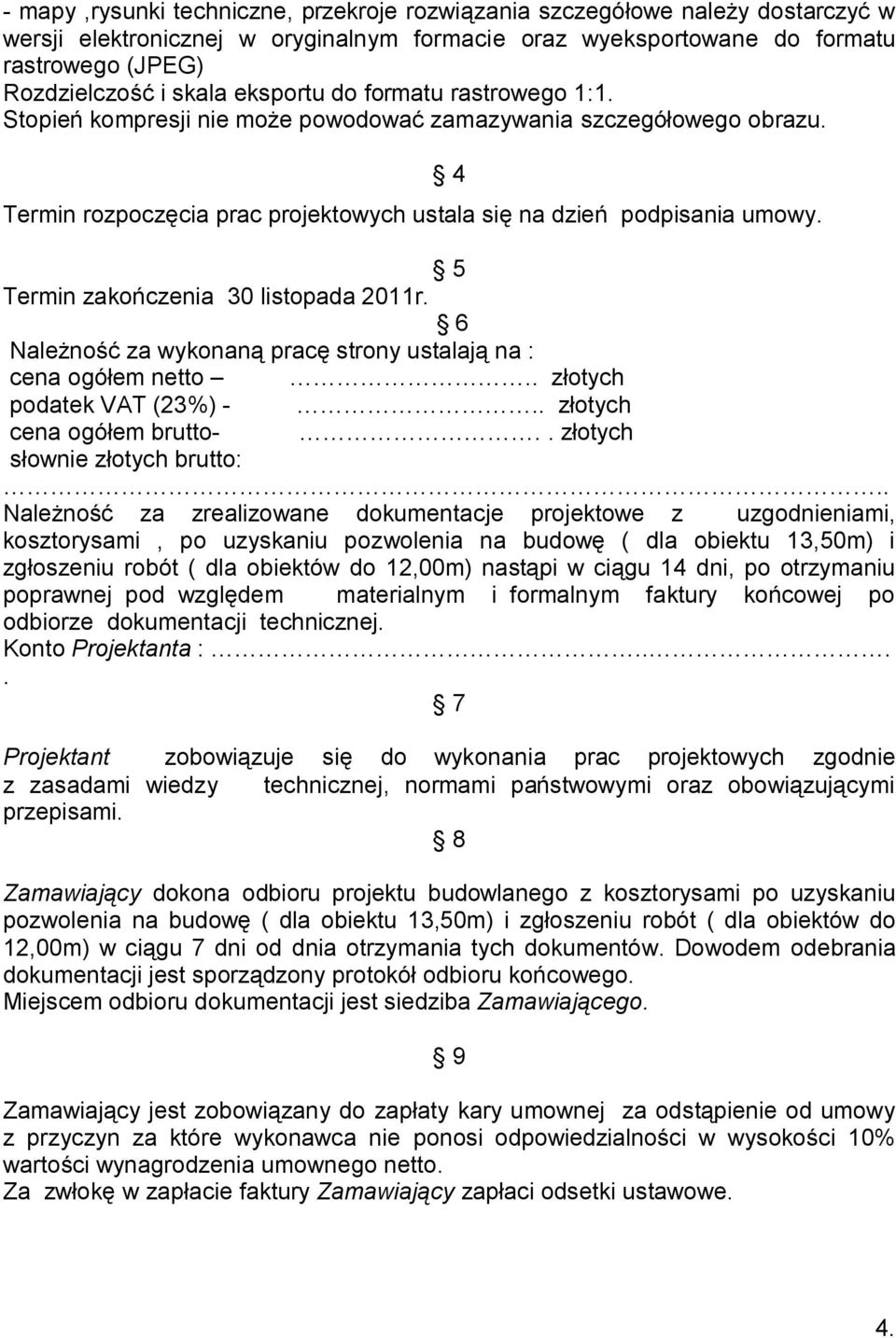 4 5 Termin zakończenia 30 listopada 2011r. 6 Należność za wykonaną pracę strony ustalają na : cena ogółem netto.. złotych podatek VAT (23%) -.. złotych cena ogółem brutto-.