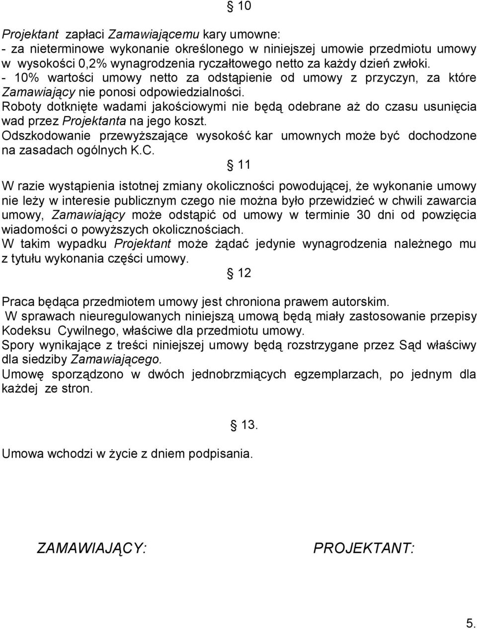 Roboty dotknięte wadami jakościowymi nie będą odebrane aż do czasu usunięcia wad przez Projektanta na jego koszt.