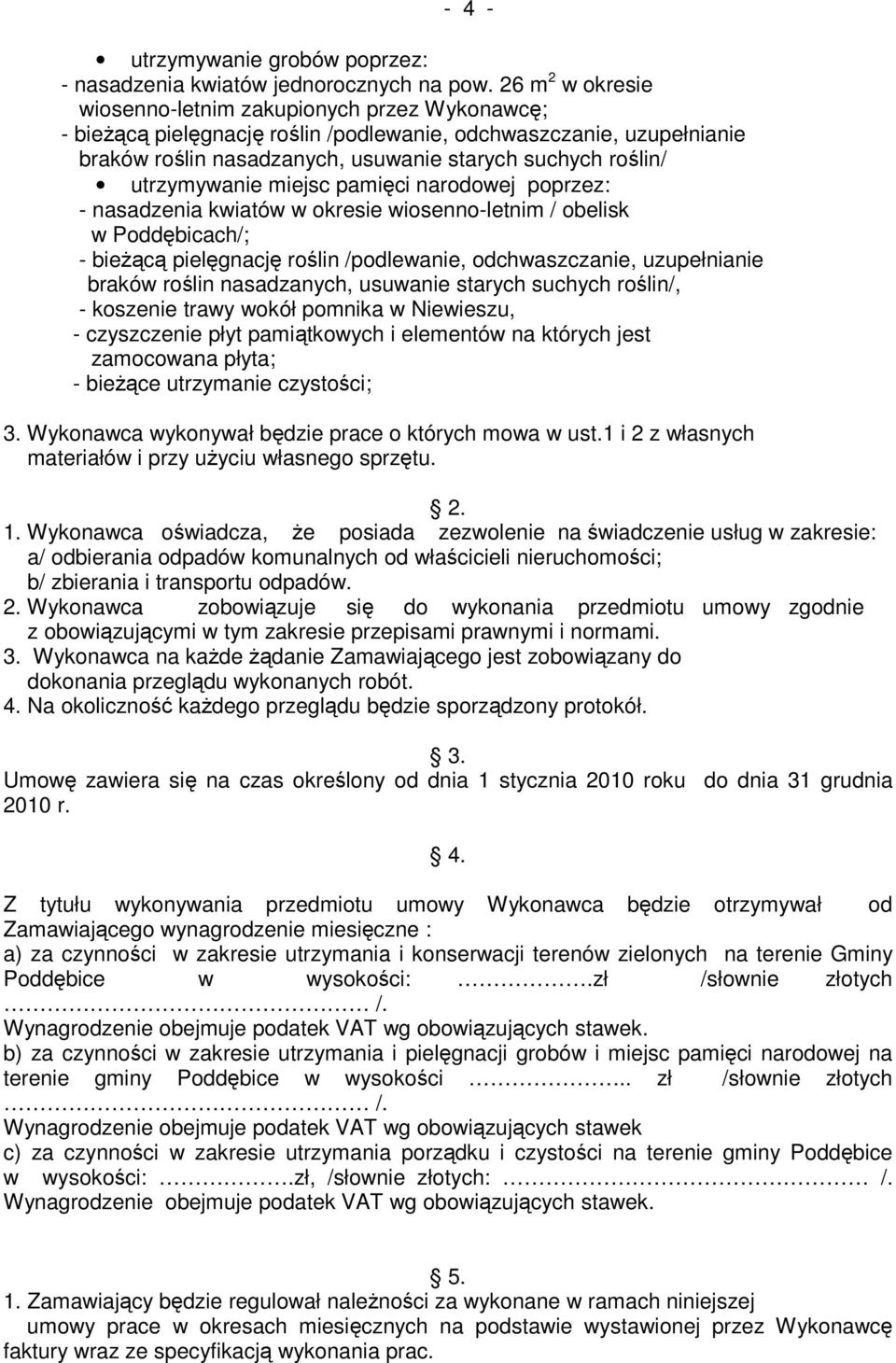 utrzymywanie miejsc pamięci narodowej poprzez: - nasadzenia kwiatów w okresie wiosenno-letnim / obelisk w Poddębicach/; - bieŝącą pielęgnację roślin /podlewanie, odchwaszczanie, uzupełnianie braków