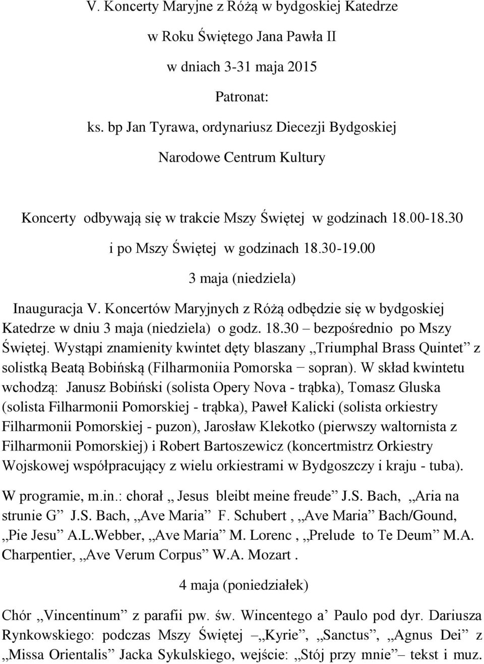 00 3 maja (niedziela) Inauguracja V. Koncertów Maryjnych z Różą odbędzie się w bydgoskiej Katedrze w dniu 3 maja (niedziela) o godz. 18.30 bezpośrednio po Mszy Świętej.