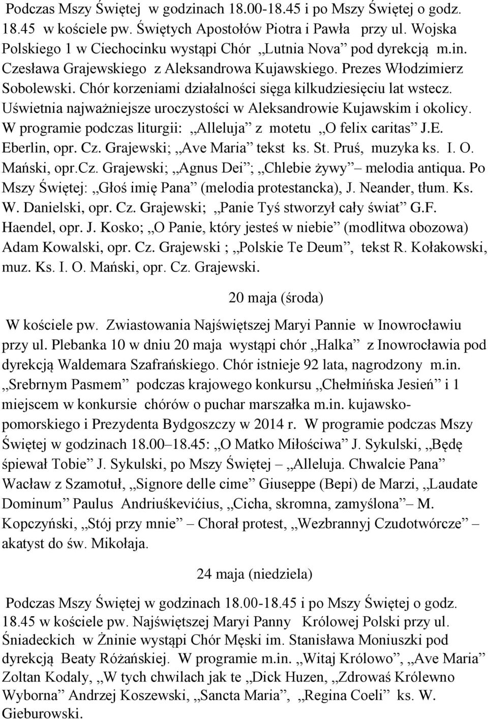 Chór korzeniami działalności sięga kilkudziesięciu lat wstecz. Uświetnia najważniejsze uroczystości w Aleksandrowie Kujawskim i okolicy.