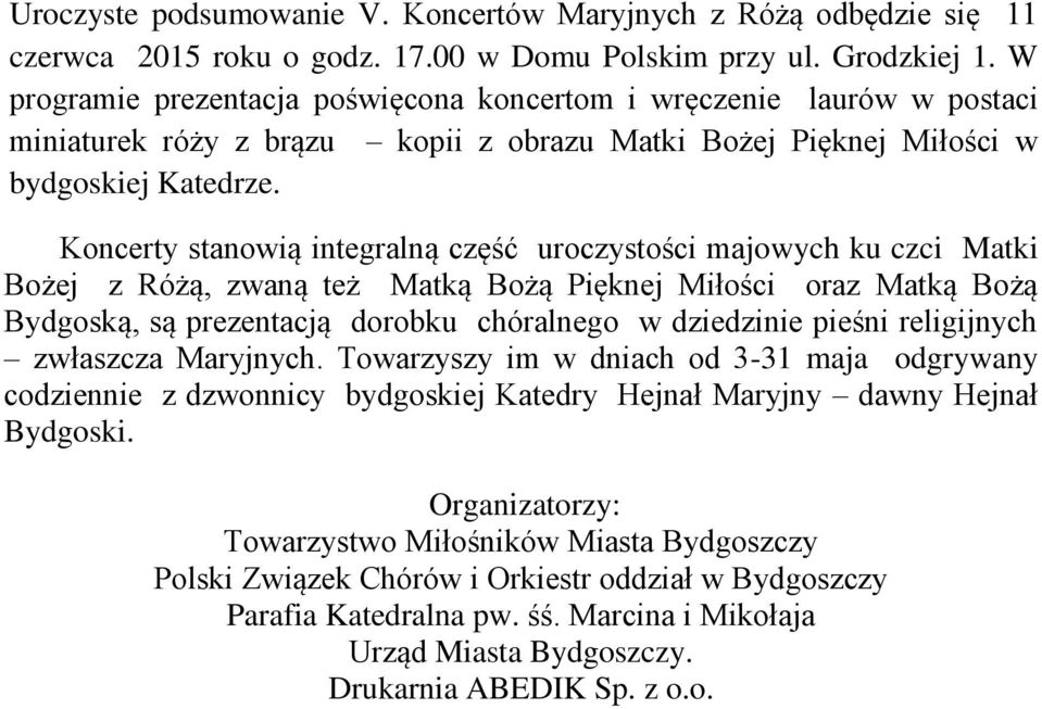 Koncerty stanowią integralną część uroczystości majowych ku czci Matki Bożej z Różą, zwaną też Matką Bożą Pięknej Miłości oraz Matką Bożą Bydgoską, są prezentacją dorobku chóralnego w dziedzinie