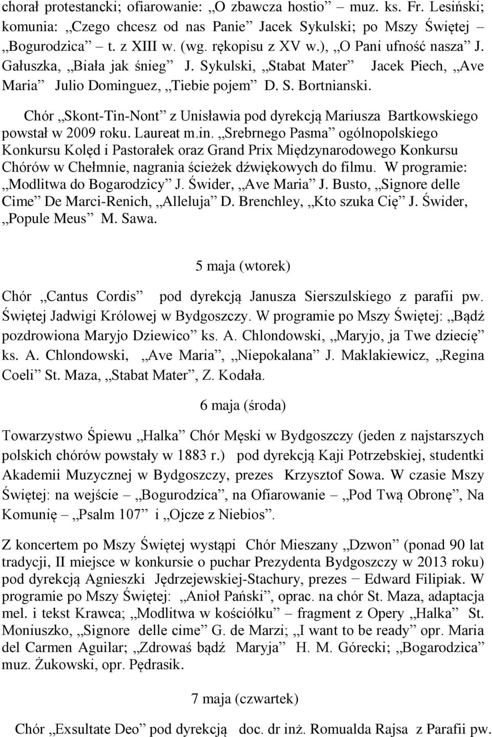 Chór Skont-Tin-Nont z Unisławia pod dyrekcją Mariusza Bartkowskiego powstał w 2009 roku. Laureat m.in. Srebrnego Pasma ogólnopolskiego Konkursu Kolęd i Pastorałek oraz Grand Prix Międzynarodowego Konkursu Chórów w Chełmnie, nagrania ścieżek dźwiękowych do filmu.