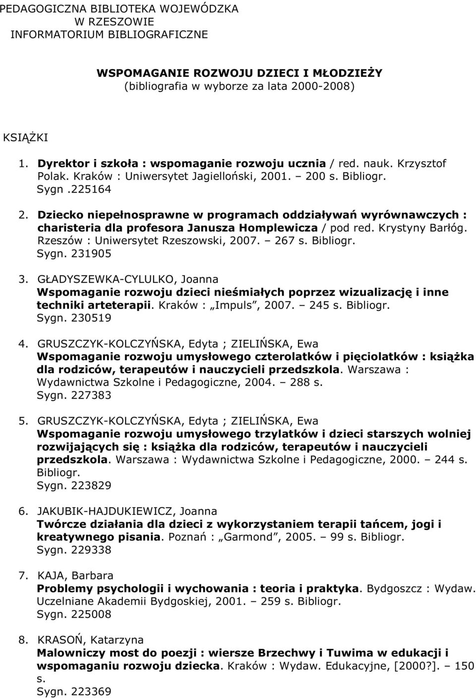 Dziecko niepełnosprawne w programach oddziaływań wyrównawczych : charisteria dla profesora Janusza Homplewicza / pod red. Krystyny Barłóg. Rzeszów : Uniwersytet Rzeszowski, 2007. 267 s. Sygn.