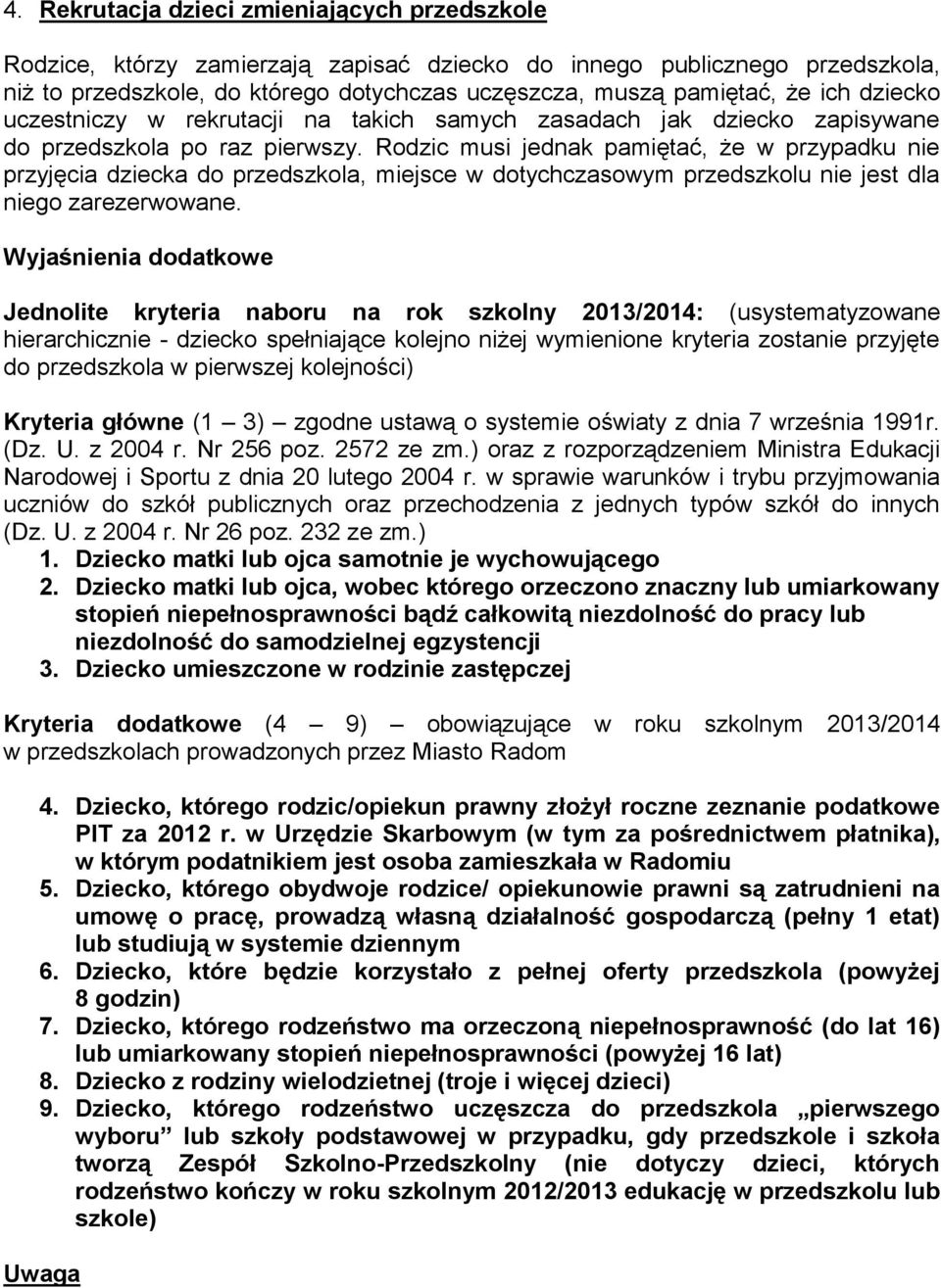 Rodzic musi jednak pamiętać, że w przypadku nie przyjęcia dziecka do przedszkola, miejsce w dotychczasowym przedszkolu nie jest dla niego zarezerwowane.