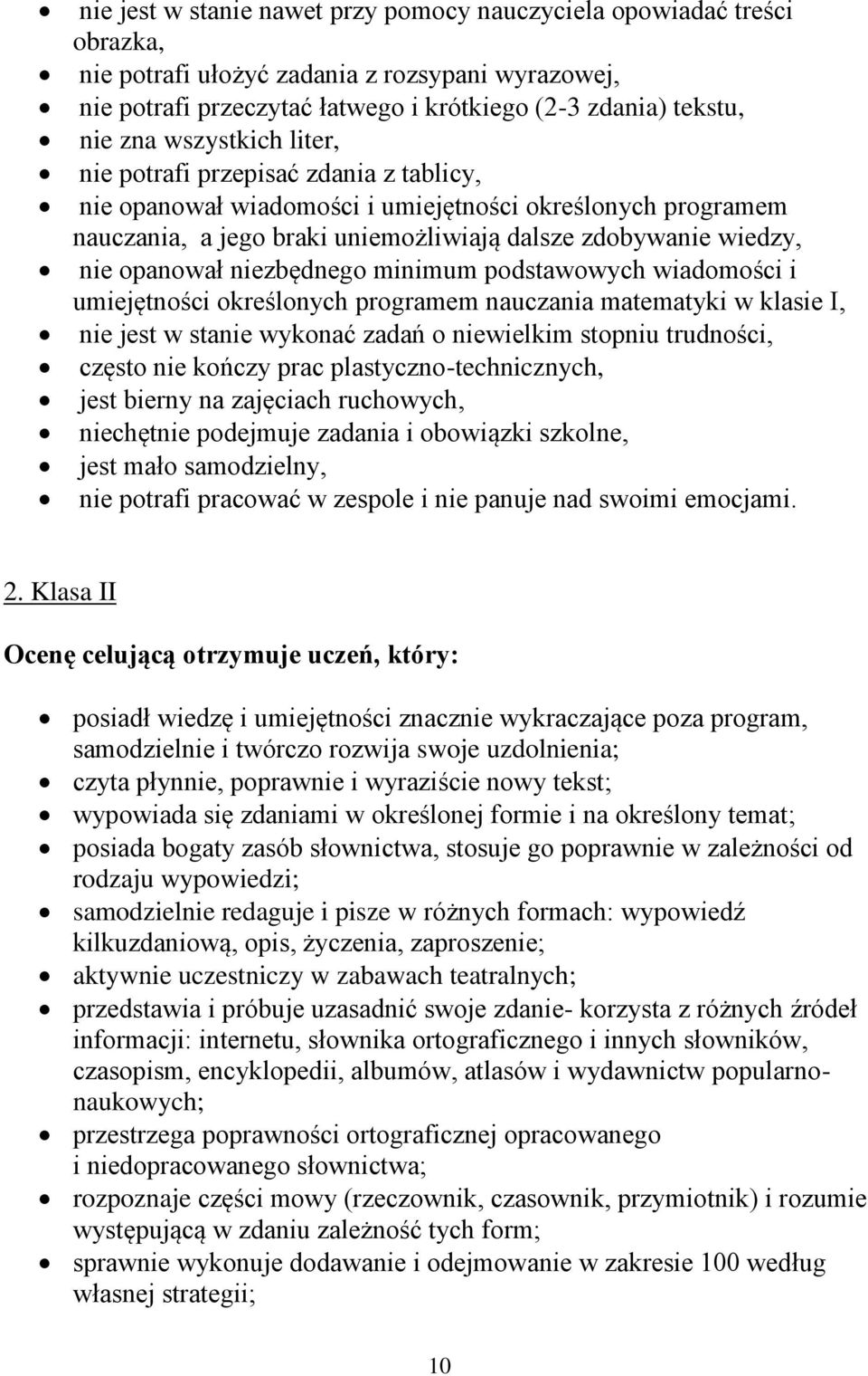 niezbędnego minimum podstawowych wiadomości i umiejętności określonych programem nauczania matematyki w klasie I, nie jest w stanie wykonać zadań o niewielkim stopniu trudności, często nie kończy