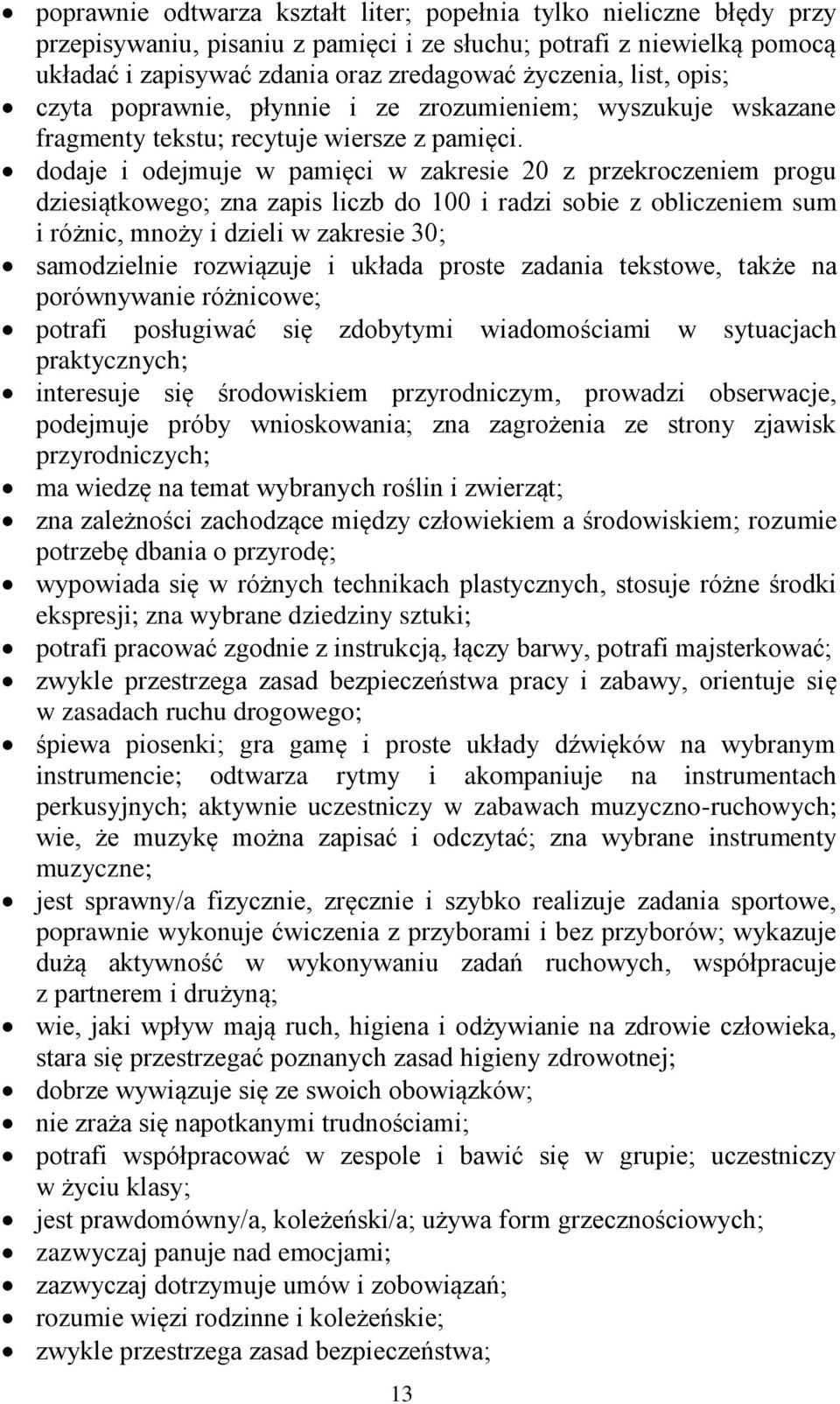 dodaje i odejmuje w pamięci w zakresie 20 z przekroczeniem progu dziesiątkowego; zna zapis liczb do 100 i radzi sobie z obliczeniem sum i różnic, mnoży i dzieli w zakresie 30; samodzielnie rozwiązuje