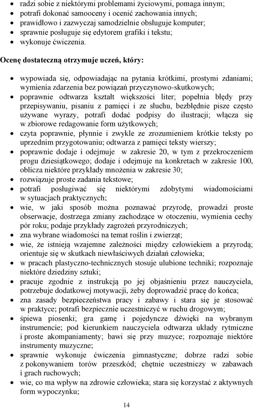 Ocenę dostateczną otrzymuje uczeń, który: wypowiada się, odpowiadając na pytania krótkimi, prostymi zdaniami; wymienia zdarzenia bez powiązań przyczynowo-skutkowych; poprawnie odtwarza kształt