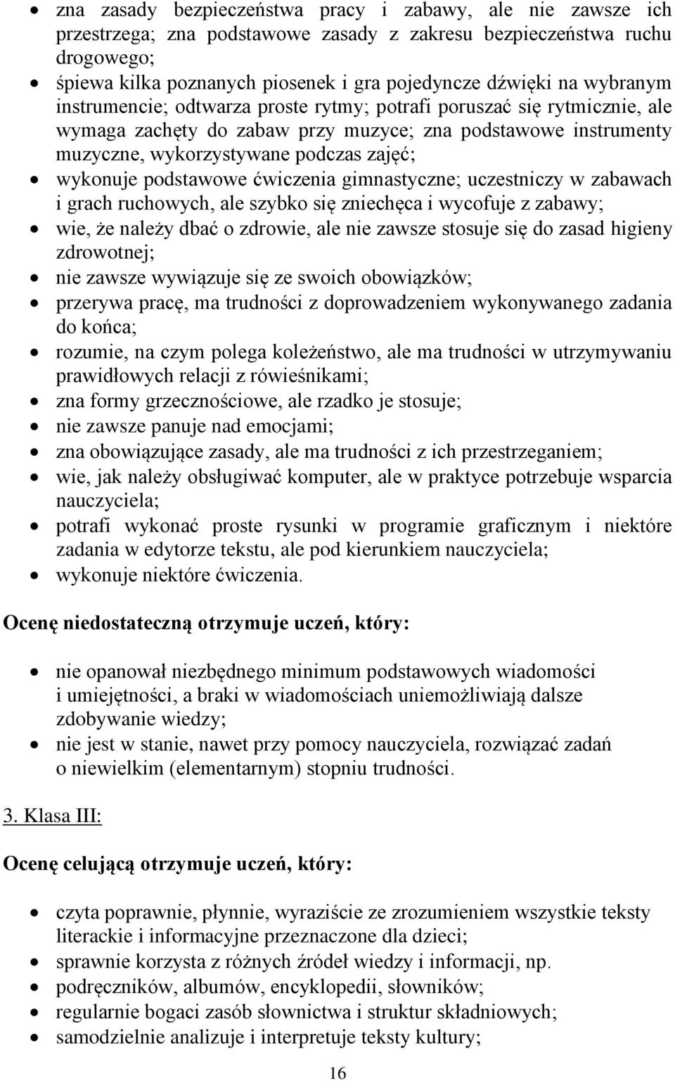 podstawowe ćwiczenia gimnastyczne; uczestniczy w zabawach i grach ruchowych, ale szybko się zniechęca i wycofuje z zabawy; wie, że należy dbać o zdrowie, ale nie zawsze stosuje się do zasad higieny